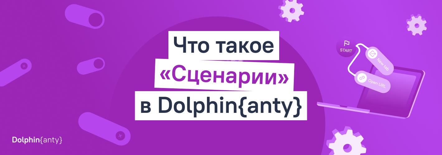 Что такое «Сценарии» в Dolphin anty или как автоматизировать рутину и сэкономить время